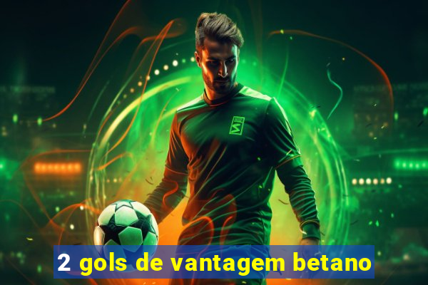 2 gols de vantagem betano